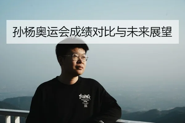 孙杨奥运会成绩对比与未来展望